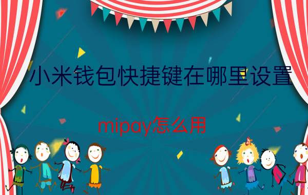 小米钱包快捷键在哪里设置 mipay怎么用？